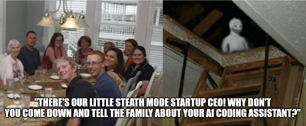Attic dweller at thanksgiving meme image. "There's our little steath mode startup CEO! Why don't you come down and tell the family about your AI coding assistant?"