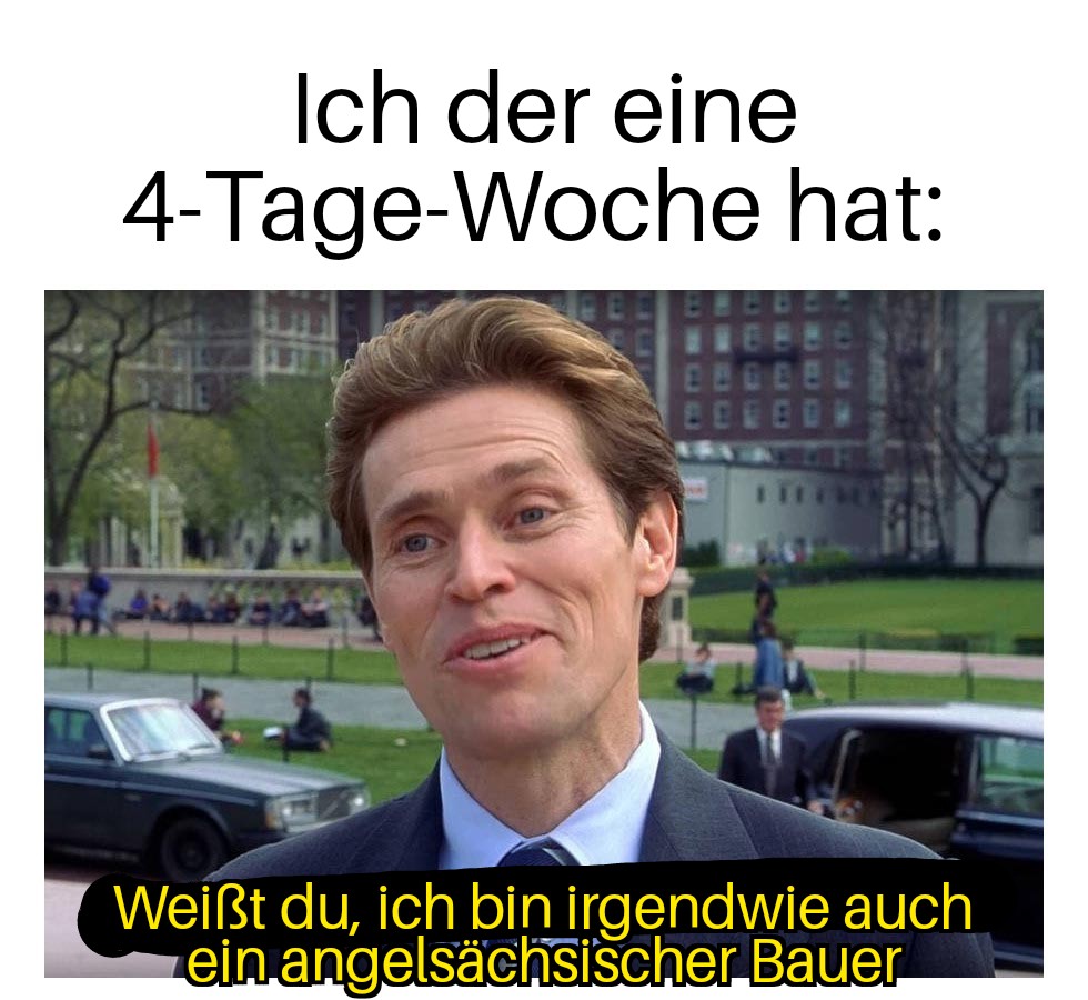 Ich der eine 4-Tage-Woche hat: Weißt du, ich bin auch irgendwie ein angelsächsischer Bauer