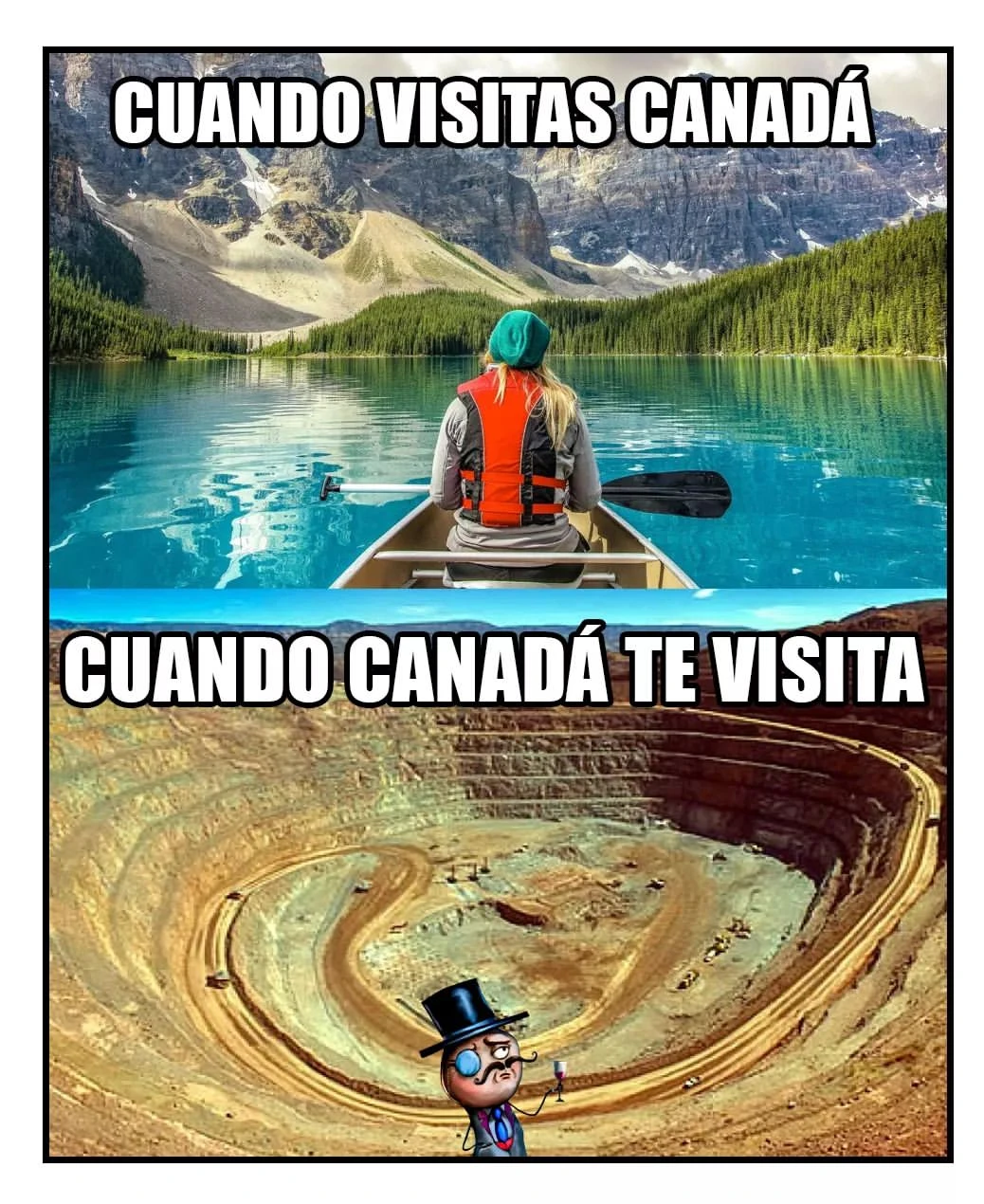 Two panel meme. The first is a picture of a woman kayaking in a beautiful azure river surrounded by a forest and a towering mountain, labeled "Cuando visitas Canadá" (When you visit Canada). The second is a picture of an open-air mine, with a stereotypical rich Brit clipart at the bottom, labeled "Cuando Canadá te visita" (When Canada visits you).