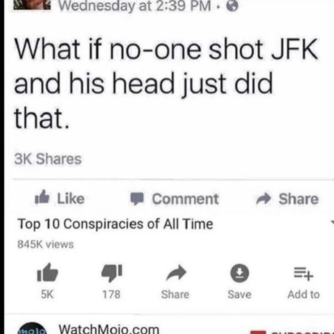screenshot of a Facebook post reading "what if no-one shot JFK and his head just did that." with a caption reading "Top 10 Conspiracies of All Time"