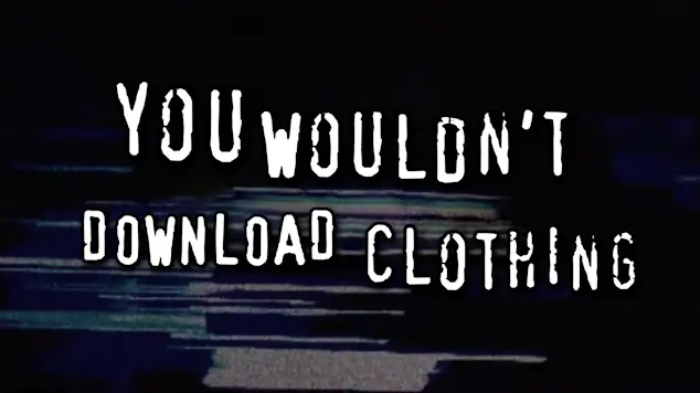 You Wouldn't Download Clothing, in the style of a 2000ish anti-piracy campaign