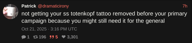 screenshot of tweet from Patrick @dramaticirony: "not getting your ss totenkopf tattoo removed before your primary campaign because you might still need it for the general"