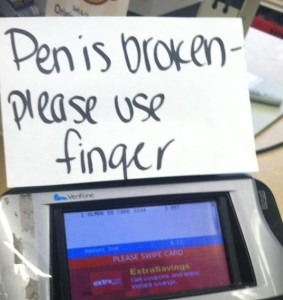 Handwritten sign above a credit card reader that apparently says “Penis broken, please use finger” It should say ‘Pen is’, but the space is too small to visually separate the letters into different words.
