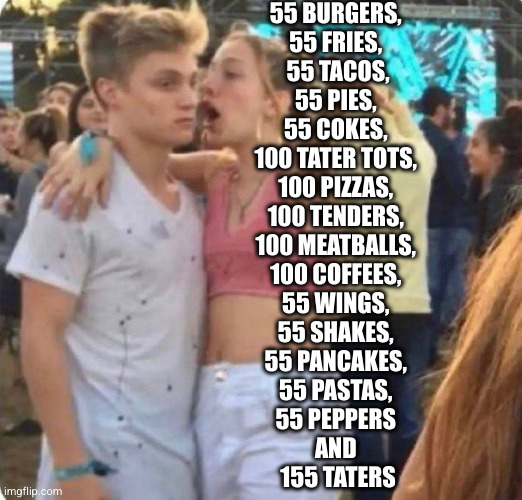 55 BURGERS, 55 FRIES, 55 TACOS, 55 PIES, 55 COKES, 100 TATER TOTS, 100 PIZZAS, 100 TENDERS, 100 MEATBALLS, 100 COFFEES, 55 WINGS, 55 SHAKES, 55 PANCAKES, 55 PASTAS, 55 PEPPERS AND 155 TATERS