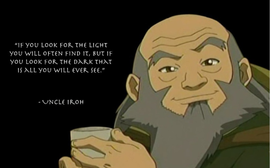 "If you look for the light, you will often find it, but if you look for the dark, that is all you will ever see