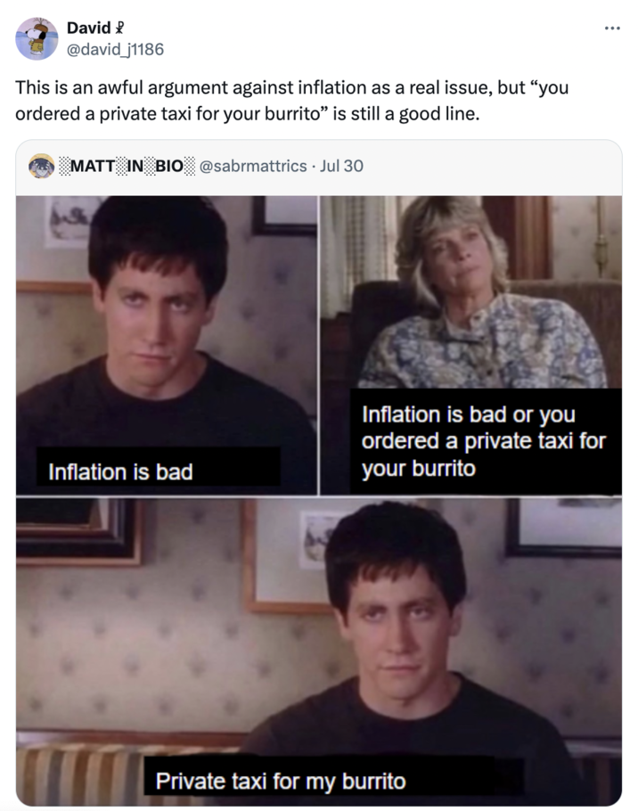 a tweet of an image with the statement "this isn't a good argument against inflation, but it's a good line", and the primary image of a boy saying "Inflation is bad," a woman responding "Inflation is bad or you ordered a private taxi for your burrito?", and the boy somewhat abashed responding "private taxi for my burrito" 