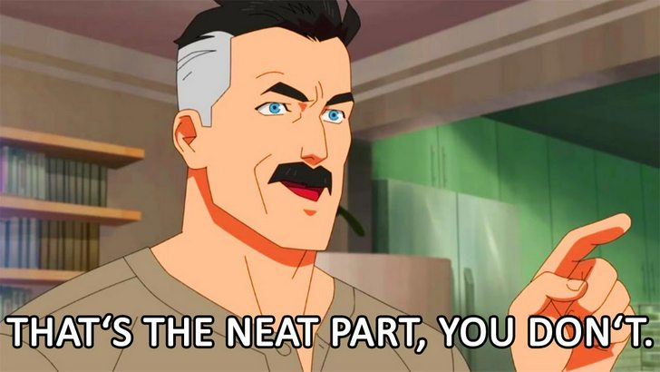 Omni-Man from Invincible saying "That's the neat part, you don't."