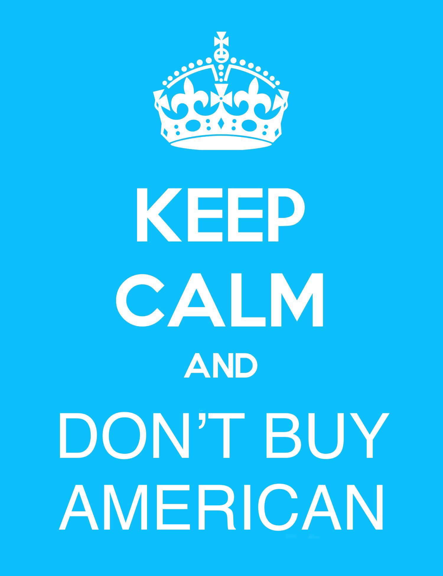 meme with a crown saying keep calm and don,t buy american