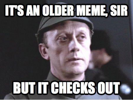 It's an older meme, sir, but it checks out