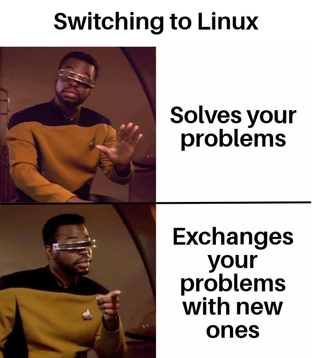 Drakeposting meme: Switching to Linux... Solve your problems? No. Exchanges them with different ones? Yes