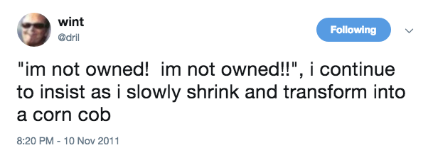 dril tweet: im not owned!  im not owned!" i continue to insist as i slowly shrink and turn into a corn cob
