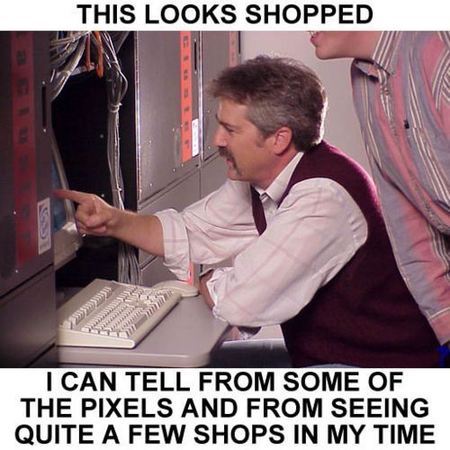 "This Looks Shopped" is an image macro series that consists of a picture (in this case a guy pointing at his computer) that looks obviously photoshopped and a caption that reads: "THIS LOOKS SHOPPED / I CAN TELL FROM SOME OF THE PIXELS AND FROM SEEING QUITE A FEW SHOPS IN MY TIME." - partially courtesy KnowYourMeme