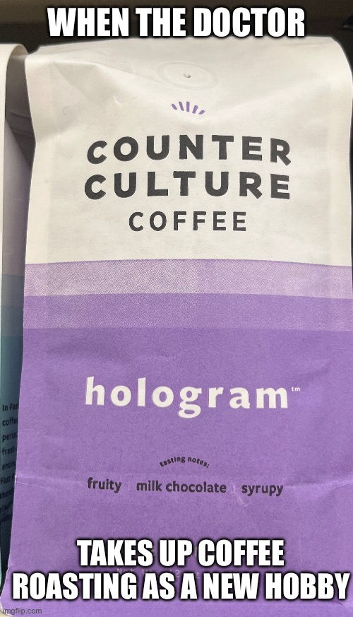 Text: When The Doctor takes up coffee roasting as a new hobby

Image: a bag of Counter Culture Coffee containing a blend named Hologram.