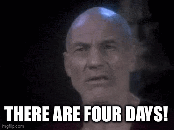 Picard screaming. Text reads “There are four days!”